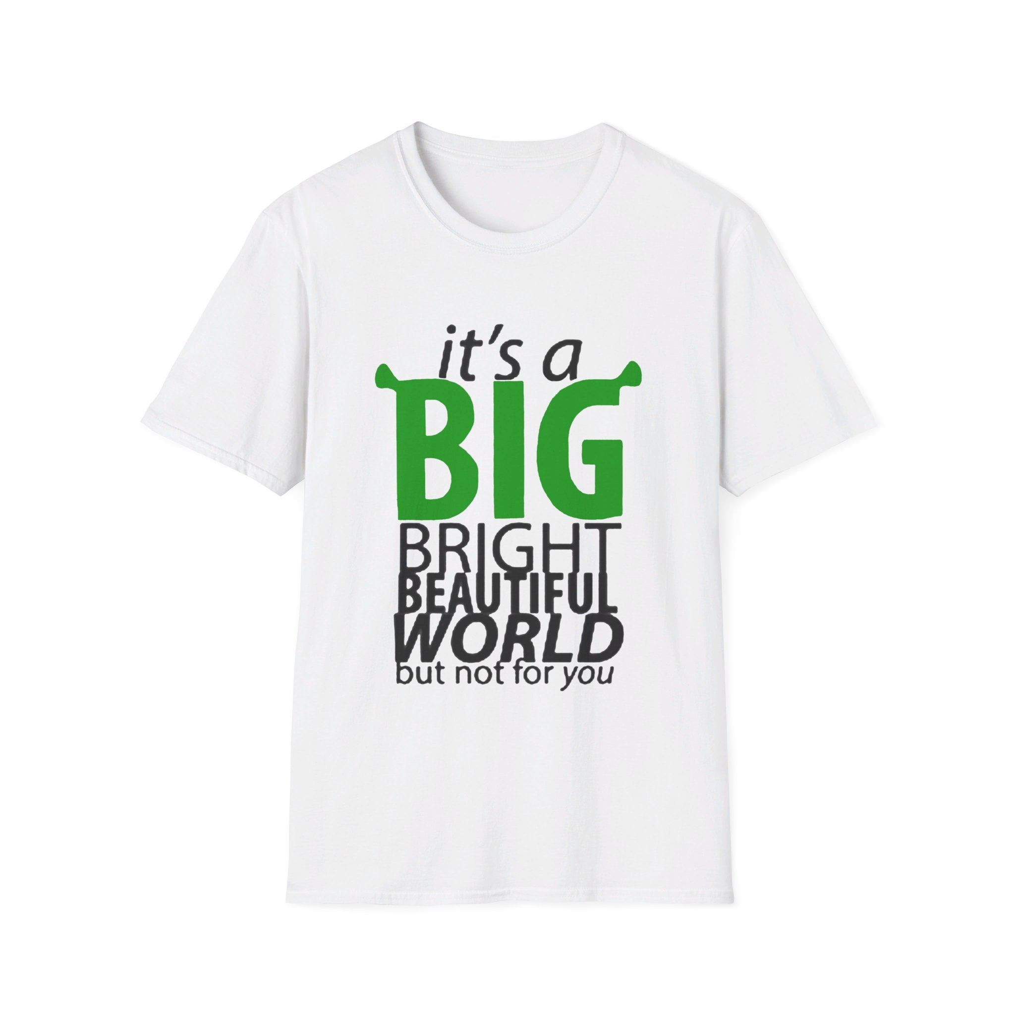 Shrek "It's a big bright beautiful world, but not for you" - Softstyle T-Shirt