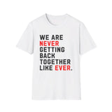 Taylor Swift: "We are never getting back together. Like ever." - Softstyle T-Shirt