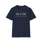 2b || !2b (To be or not to be) - Softstyle T-Shirt