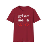 Give me a <br/> - Softstyle T-Shirt