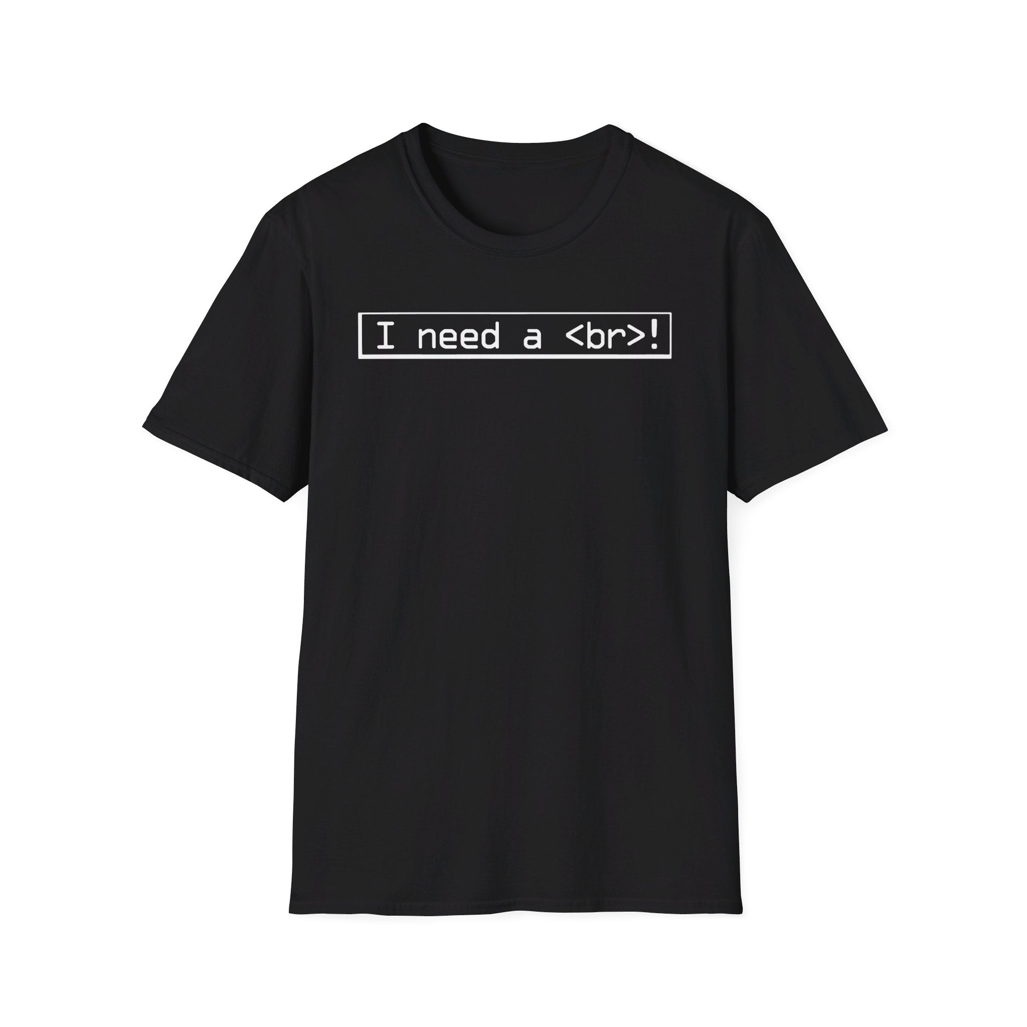 I need a < br >! - Softstyle T-Shirt