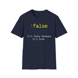 !false: It's funny because it's true. - Softstyle T-Shirt