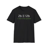 2b || !2b (To be or not to be) - Softstyle T-Shirt