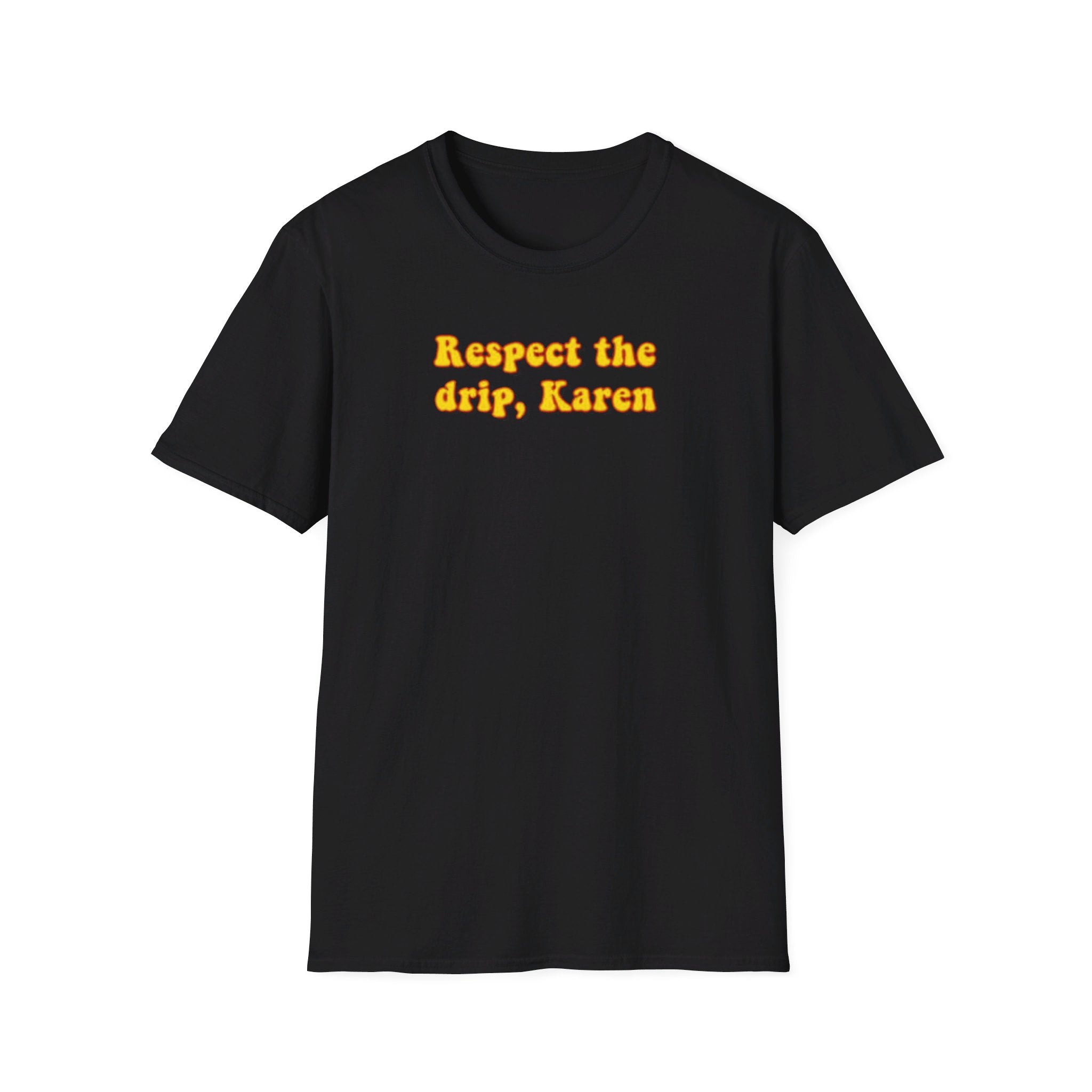 Respect the drip, Karen - Softstyle T-Shirt