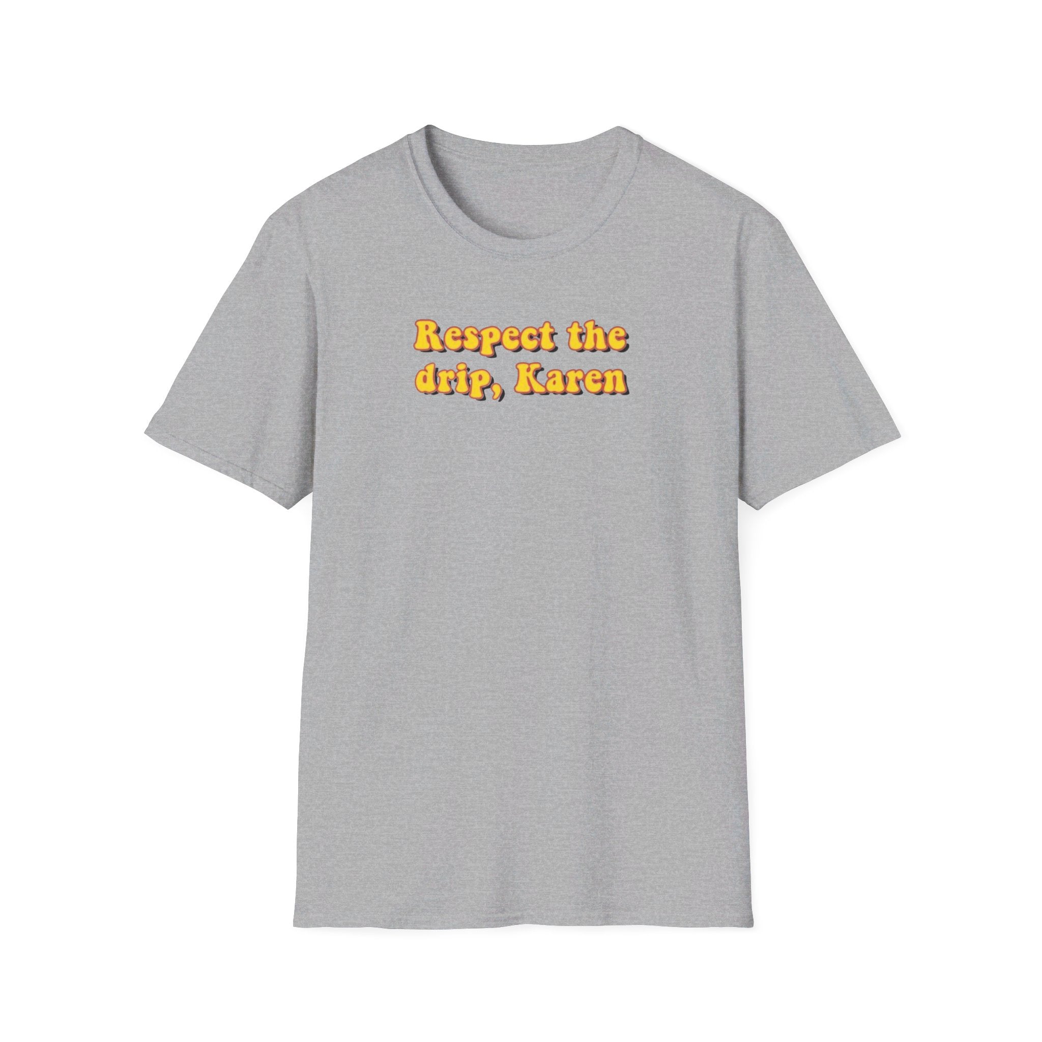 Respect the drip, Karen - Softstyle T-Shirt