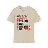 Taylor Swift: "We are never getting back together. Like ever." - Softstyle T-Shirt