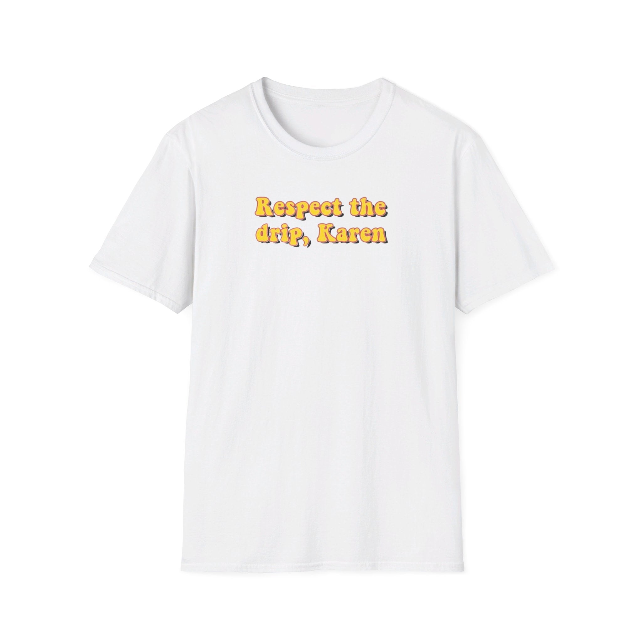 Respect the drip, Karen - Softstyle T-Shirt