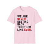 Taylor Swift: "We are never getting back together. Like ever." - Softstyle T-Shirt