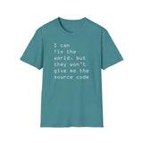 I can fix the world, but they won't give me the source code - Softstyle T-Shirt