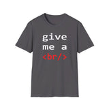 Give me a <br/> - Softstyle T-Shirt