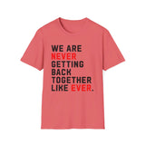 Taylor Swift: "We are never getting back together. Like ever." - Softstyle T-Shirt