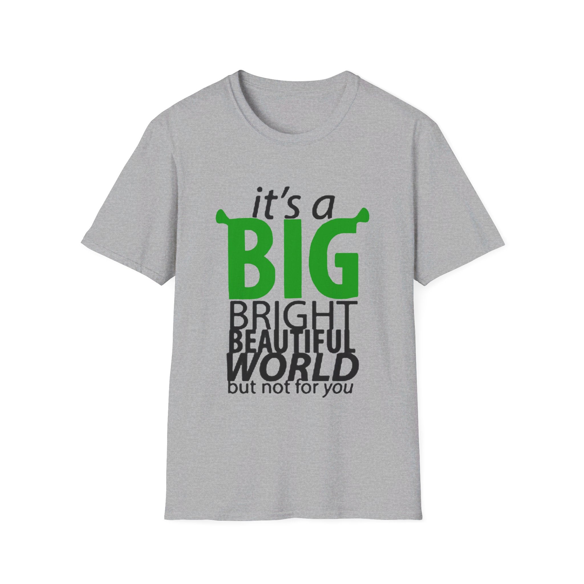 Shrek "It's a big bright beautiful world, but not for you" - Softstyle T-Shirt