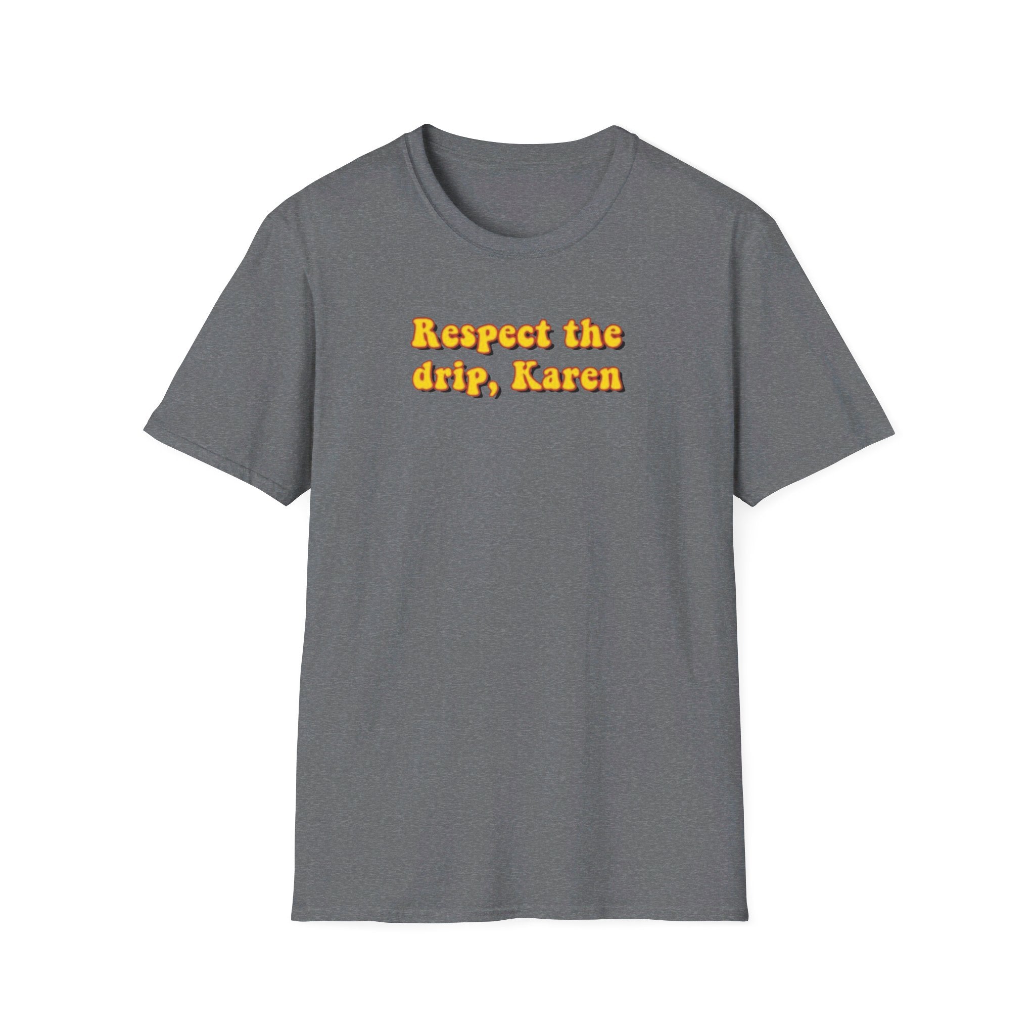 Respect the drip, Karen - Softstyle T-Shirt