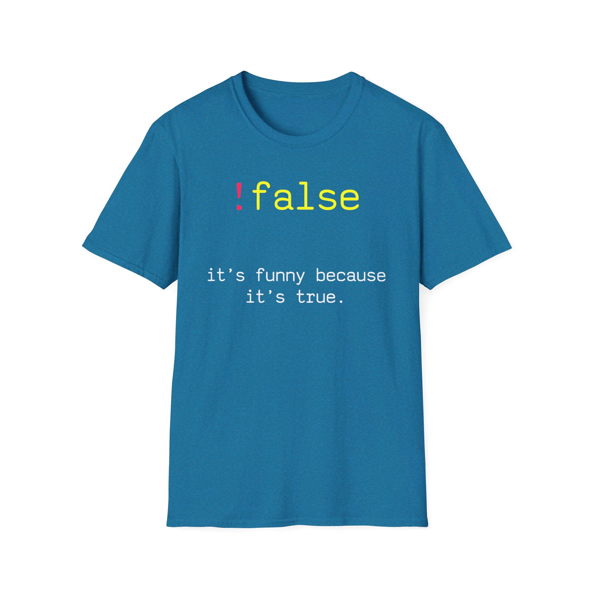 !false: It's funny because it's true. - Softstyle T-Shirt