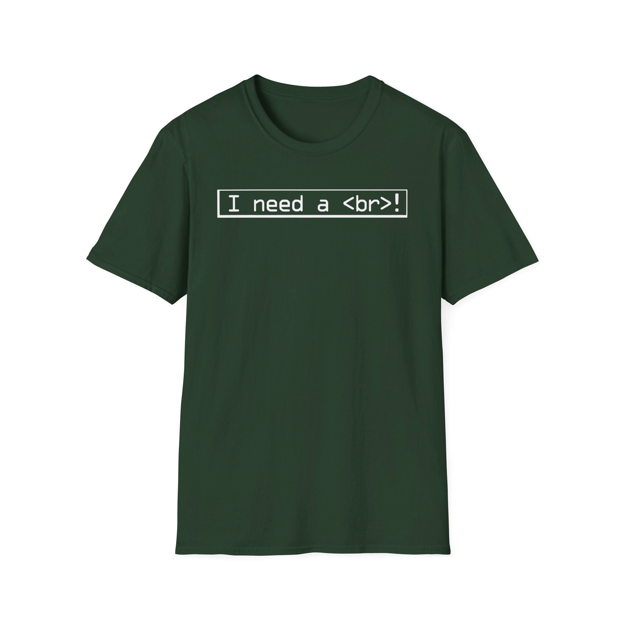 I need a < br >! - Softstyle T-Shirt